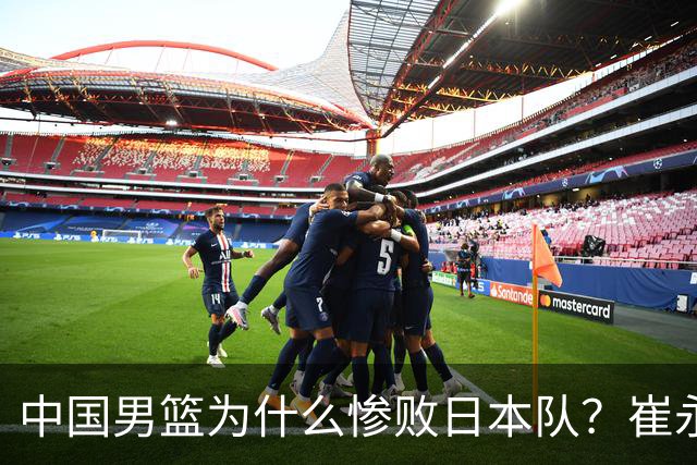 中国男篮为什么惨败日本队？崔永熙一针见血说出原因，说得实在